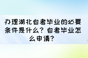 辦理湖北自考畢業(yè)的必要條件是什么？自考畢業(yè)怎么申請？