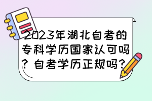 2023年湖北自考的?？茖W(xué)歷國家認(rèn)可嗎？自考學(xué)歷正規(guī)嗎？
