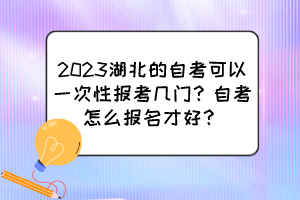 2023湖北的自考可以一次性報(bào)考幾門？自考怎么報(bào)名才好？