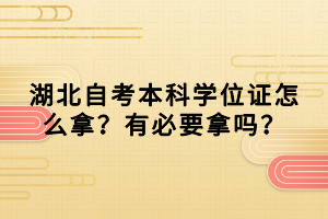 湖北自考本科學(xué)位證怎么拿？有必要拿嗎？