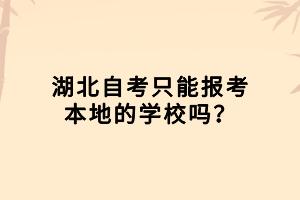 湖北自考只能報(bào)考本地的學(xué)校嗎？