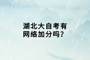 湖北大自考有網(wǎng)絡(luò)加分嗎？