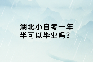 湖北小自考一年半可以畢業(yè)嗎？