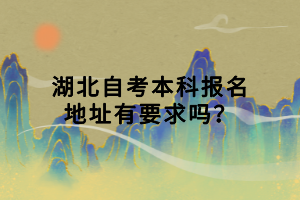 湖北自考本科報(bào)名地址有要求嗎？