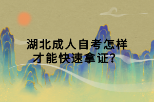 湖北成人自考怎樣才能快速拿證？