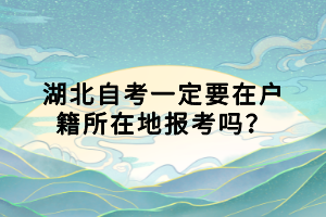 湖北自考一定要在戶籍所在地報(bào)考嗎？
