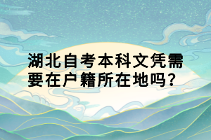 湖北自考本科文憑需要在戶籍所在地嗎？