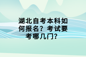 湖北自考本科如何報名？考試要考哪幾門？
