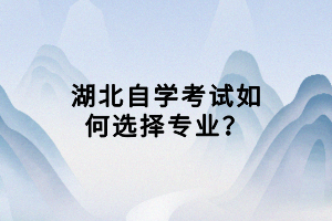 湖北自學(xué)考試如何選擇專(zhuān)業(yè)？