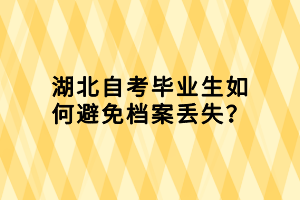 湖北自考畢業(yè)生如何避免檔案丟失？