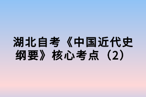 湖北自考《中國(guó)近代史綱要》核心考點(diǎn)（2）