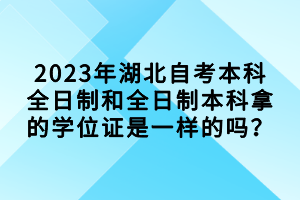 2023年湖北自考本科全日制和全日制本科拿的學位證是一樣的嗎？