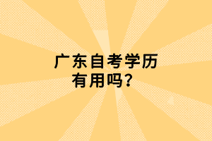 廣東自考學歷有用嗎？