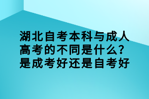 湖北自考本科與成人高考的不同是什么？是成考好還是自考好