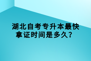 湖北自考專升本最快拿證時(shí)間是多久？