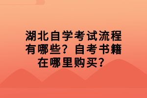 湖北自學(xué)考試流程有哪些？自考書(shū)籍在哪里購(gòu)買？