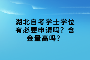 湖北自考學(xué)士學(xué)位有必要申請(qǐng)嗎？含金量高嗎？