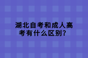 湖北自考和成人高考有什么區(qū)別？