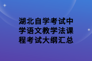 湖北自學考試中學語文教學法課程考試大綱匯總