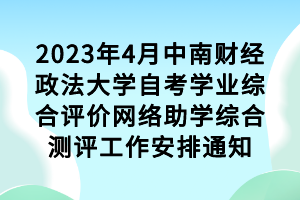 2023年4月中南財經(jīng)政法大學(xué)自考學(xué)業(yè)綜合評價網(wǎng)絡(luò)助學(xué)綜合測評工作安排通知