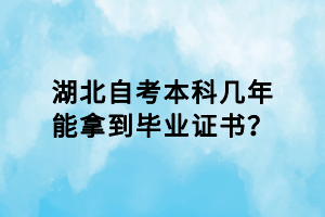 湖北自考本科幾年能拿到畢業(yè)證書？