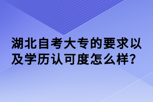 湖北自考大專的要求以及學(xué)歷認(rèn)可度怎么樣？