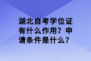 湖北自考學(xué)位證有什么作用？申請(qǐng)條件是什么？