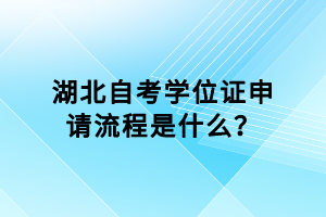 湖北自考學(xué)位證申請(qǐng)流程是什么？