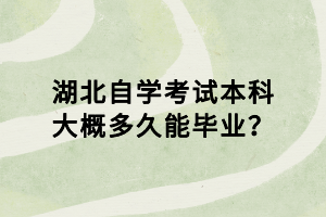 湖北自學考試本科大概多久能畢業(yè)？