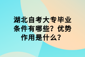湖北自考大專畢業(yè)條件有哪些？優(yōu)勢作用是什么？