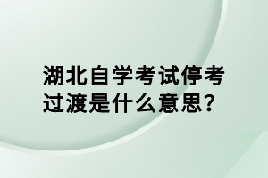 湖北自學(xué)考試?？歼^渡是什么意思？