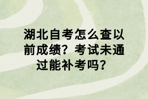 湖北自考怎么查以前成績(jī)？考試未通過能補(bǔ)考嗎？