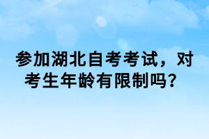 參加湖北自考考試，對(duì)考生年齡有限制嗎？