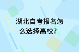 湖北自考報名怎么選擇高校？