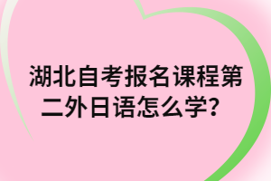 湖北自考報名課程第二外日語怎么學？