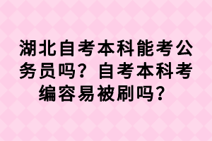 湖北自考本科能考公務(wù)員嗎？自考本科考編容易被刷嗎？