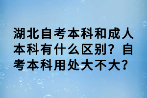 湖北自考本科和成人本科有什么區(qū)別？自考本科用處大不大？