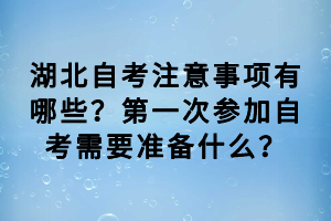 湖北自考注意事項(xiàng)有哪些？第一次參加自考需要準(zhǔn)備什么？