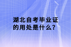 湖北自考畢業(yè)證的用處是什么？