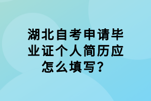 湖北自考申請畢業(yè)證個(gè)人簡歷應(yīng)怎么填寫？