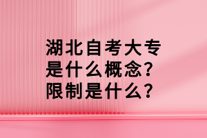 湖北自考大專是什么概念？限制是什么？