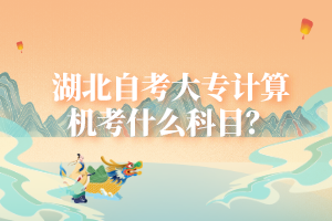 湖北自考大專計(jì)算機(jī)考什么科目？