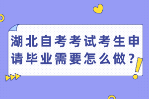 湖北自考考試考生申請(qǐng)畢業(yè)需要怎么做？