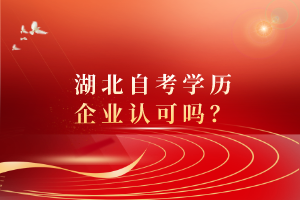 湖北自考學(xué)歷企業(yè)認(rèn)可嗎？
