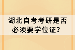 湖北自考考研是否必須要學位證？