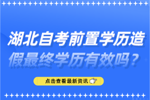 湖北自考前置學(xué)歷造假最終學(xué)歷有效嗎？