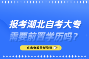 報(bào)考湖北自考大專需要前置學(xué)歷嗎？