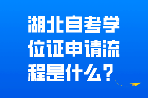 湖北自考學位證申請流程是什么？