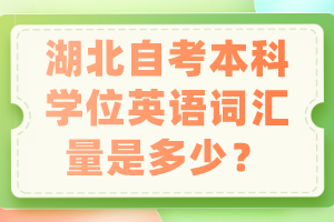 湖北自考本科學(xué)位英語(yǔ)詞匯量是多少？
