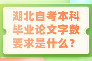 湖北自考本科畢業(yè)論文字數(shù)要求是什么？